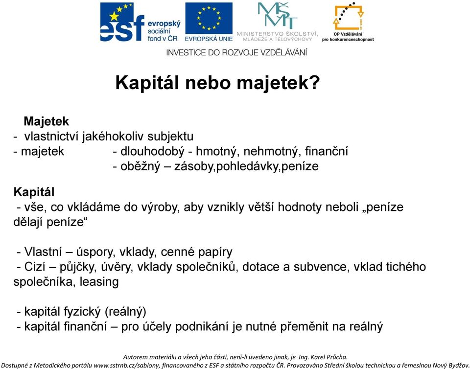 zásoby,pohledávky,peníze Kapitál - vše, co vkládáme do výroby, aby vznikly větší hodnoty neboli peníze dělají peníze