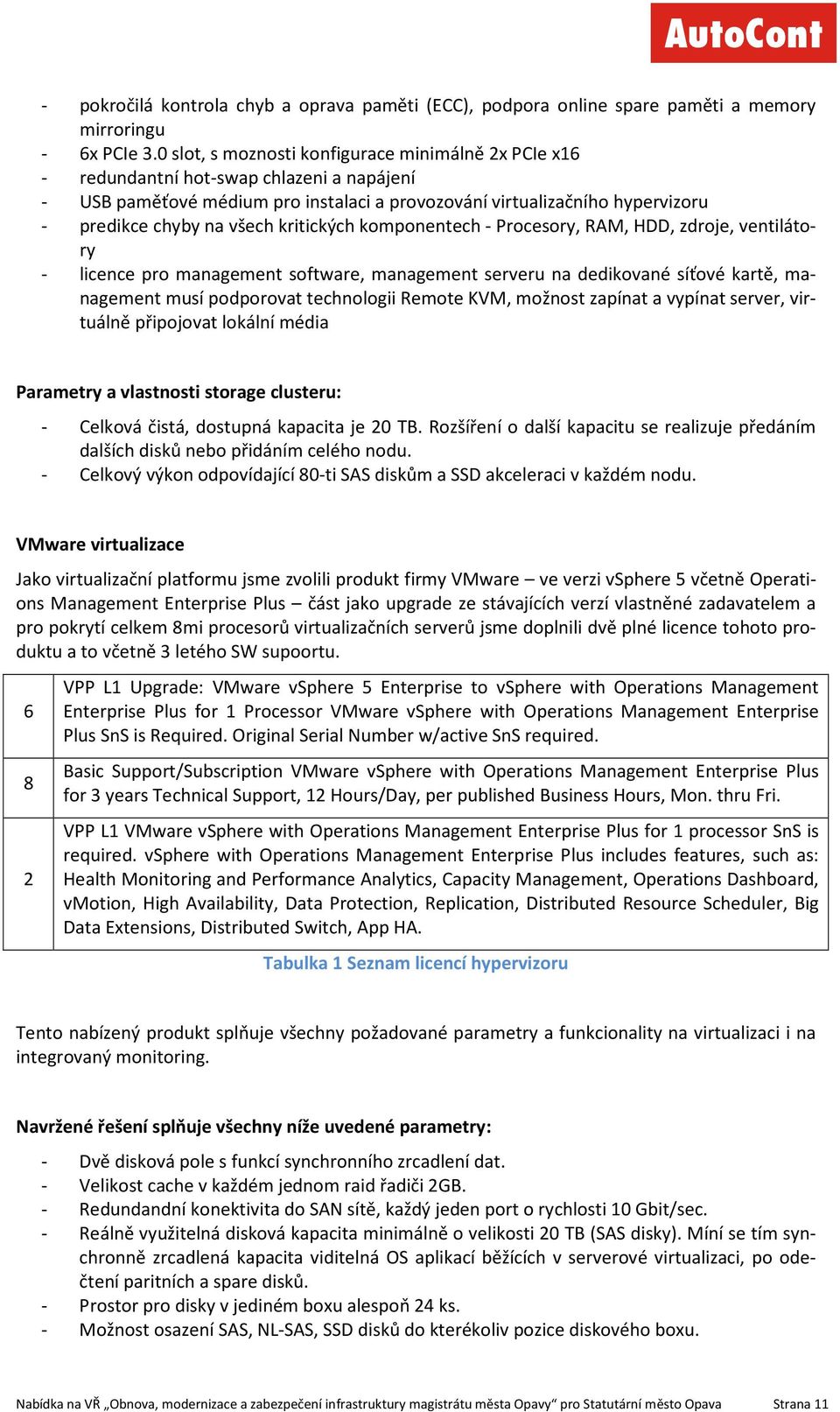 kritických komponentech - Procesory, RAM, HDD, zdroje, ventilátory - licence pro management software, management serveru na dedikované síťové kartě, management musí podporovat technologii Remote KVM,