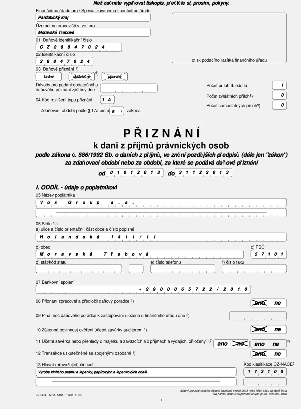 finančního úřadu 0 Daňové řiznání ) ) řádné dodatečné oravné Důvody ro odání dodatečného daňového řiznání zjištěny d 0 Kód rozlišení tyu řiznání A Zdaňovací období odle a ísm.