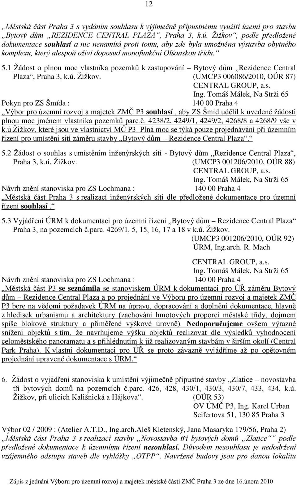 Žižkov, podle předložené dokumentace souhlasí a nic nenamítá proti tomu, aby zde byla umožněna výstavba obytného komplexu, který alespoň oživí doposud monofunkční Olšanskou třídu. 5.