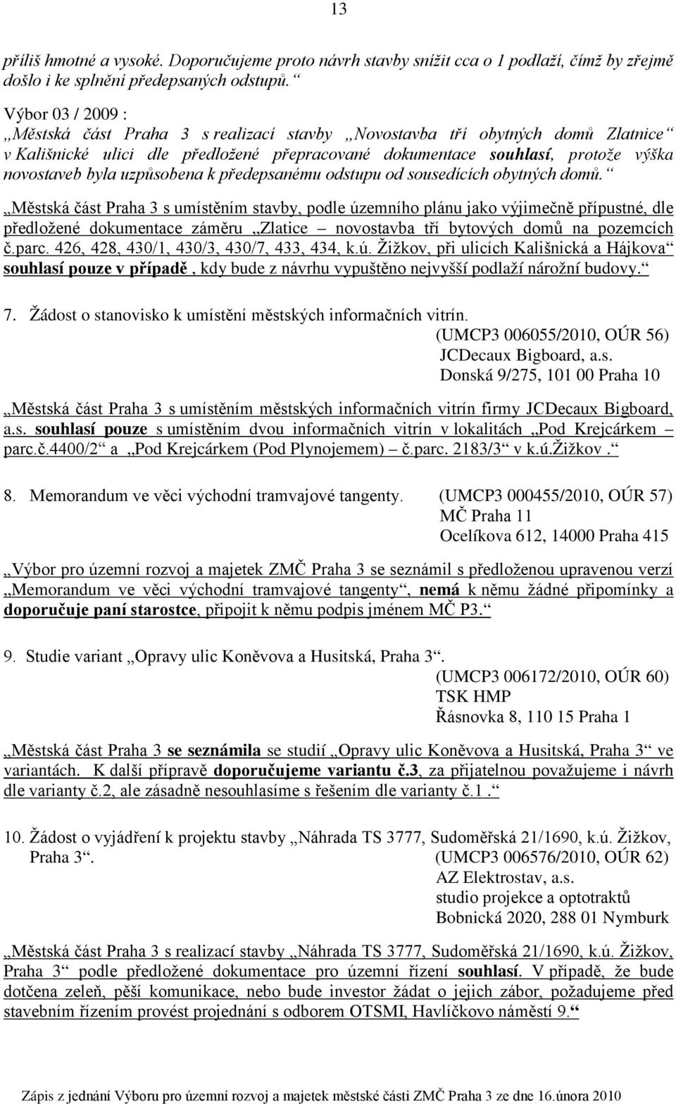 uzpůsobena k předepsanému odstupu od sousedících obytných domů.
