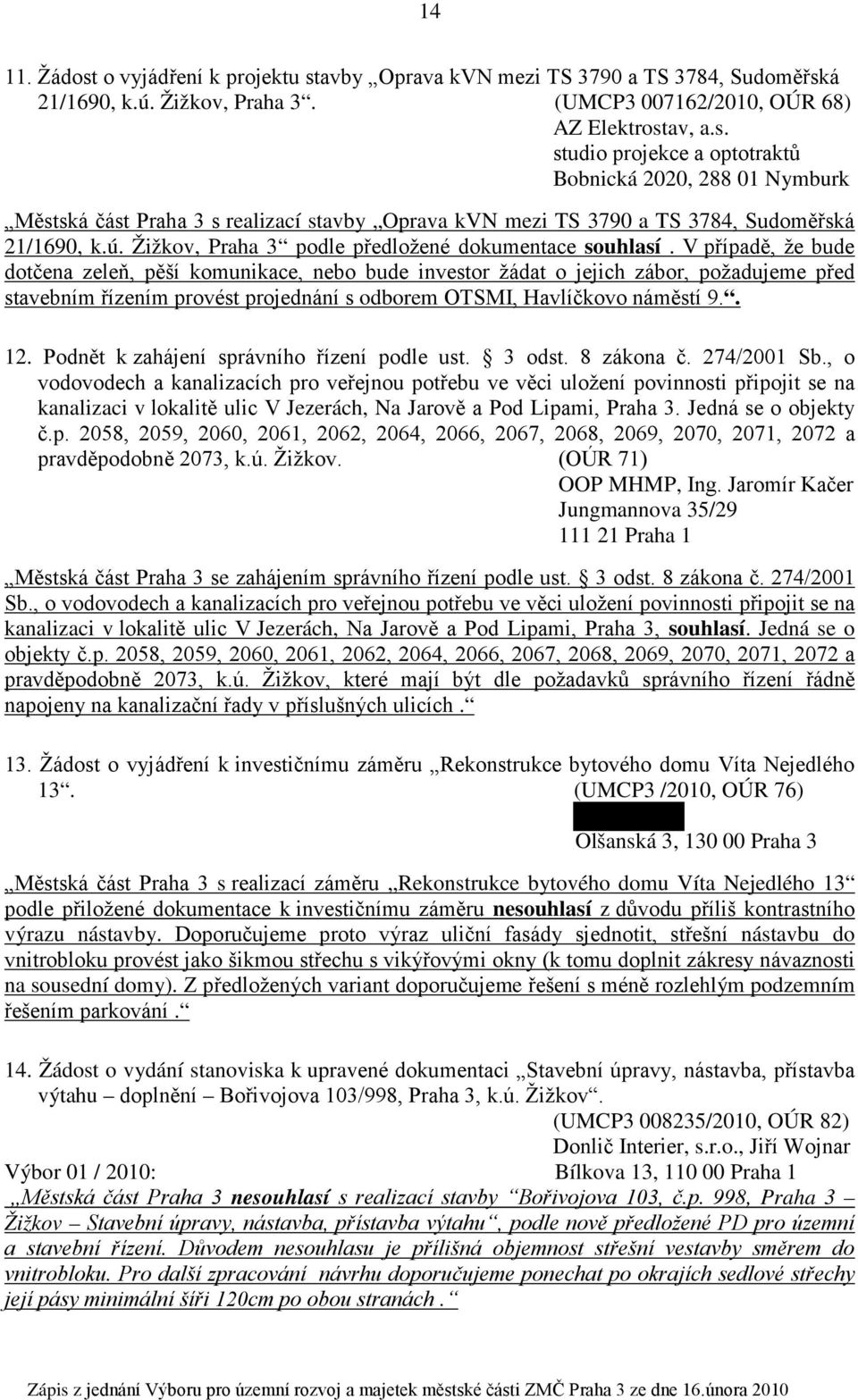 V případě, že bude dotčena zeleň, pěší komunikace, nebo bude investor žádat o jejich zábor, požadujeme před stavebním řízením provést projednání s odborem OTSMI, Havlíčkovo náměstí 9.. 12.
