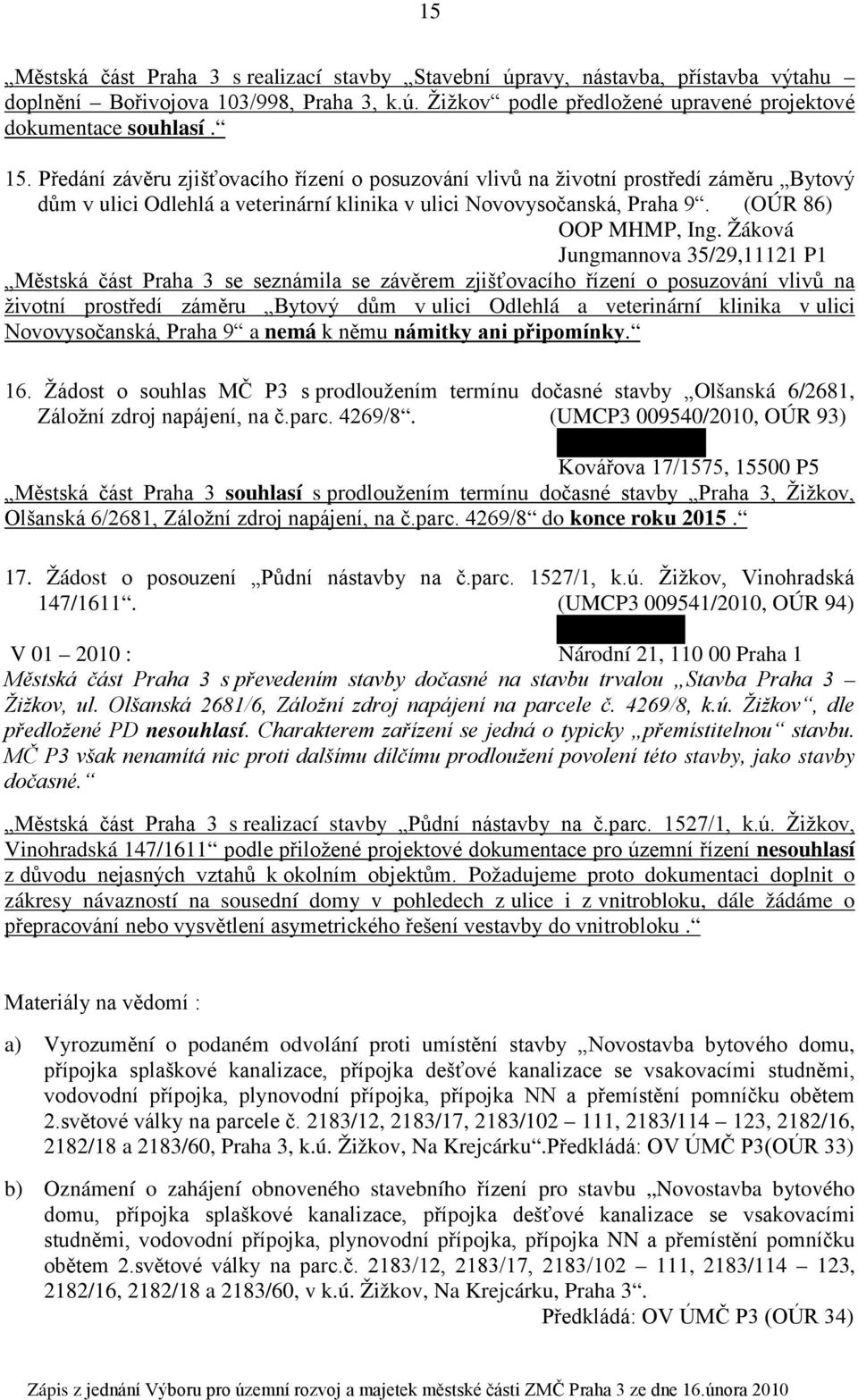 Žáková Jungmannova 35/29,11121 P1 Městská část Praha 3 se seznámila se závěrem zjišťovacího řízení o posuzování vlivů na životní prostředí záměru Bytový dům v ulici Odlehlá a veterinární klinika v
