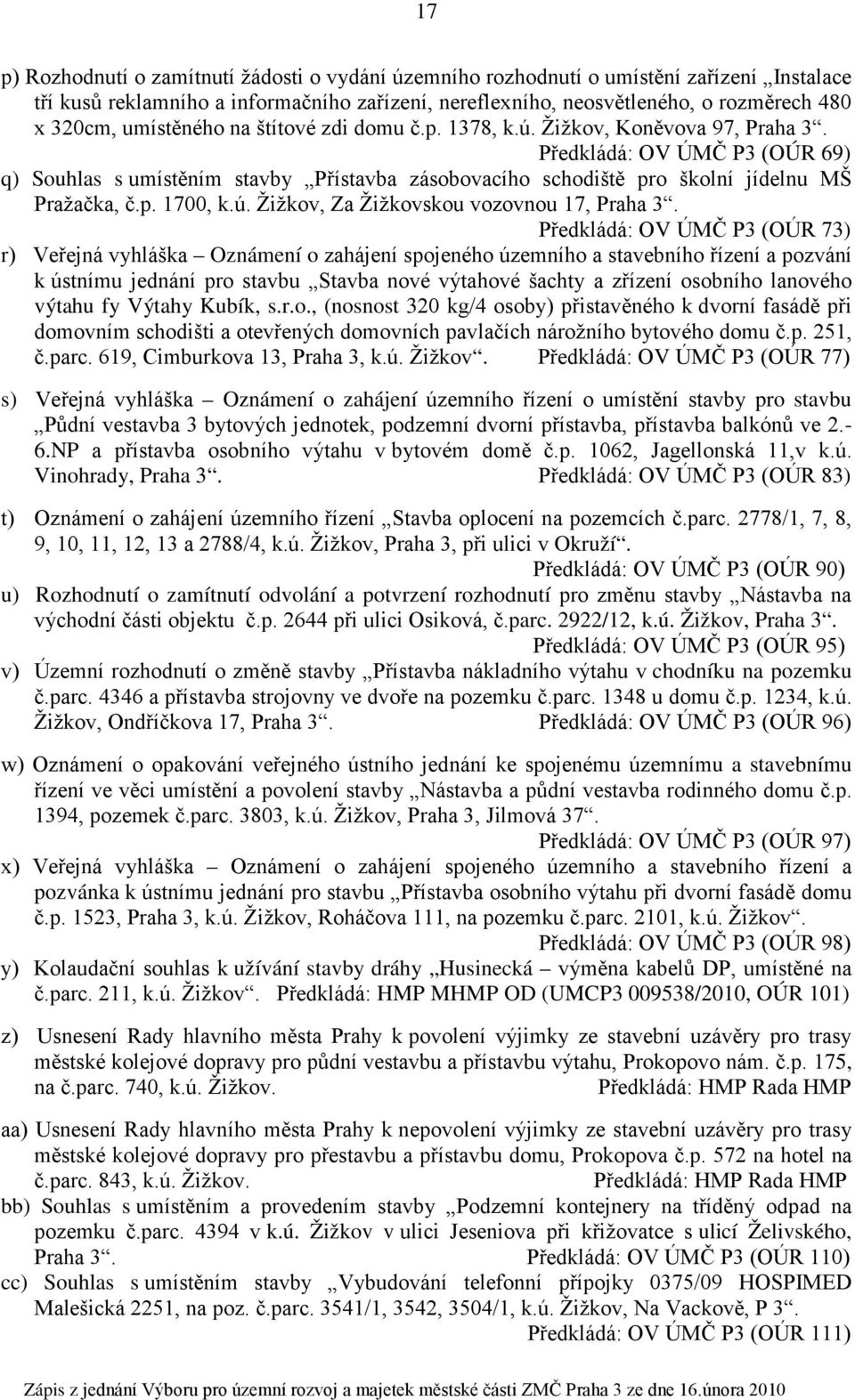 Předkládá: OV ÚMČ P3 (OÚR 69) q) Souhlas s umístěním stavby Přístavba zásobovacího schodiště pro školní jídelnu MŠ Pražačka, č.p. 1700, k.ú. Žižkov, Za Žižkovskou vozovnou 17, Praha 3.