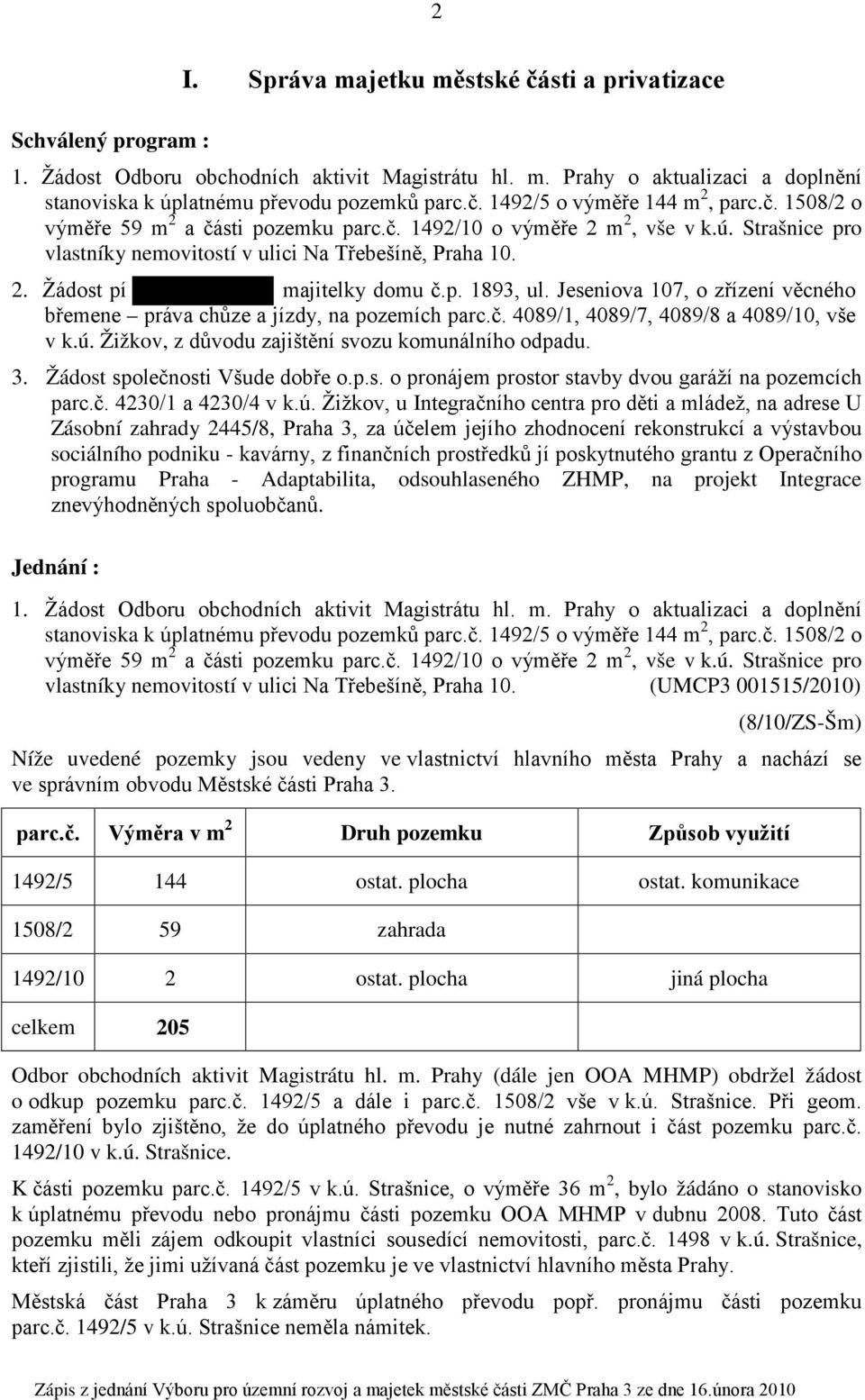 Jeseniova 107, o zřízení věcného břemene práva chůze a jízdy, na pozemích parc.č. 4089/1, 4089/7, 4089/8 a 4089/10, vše v k.ú. Žižkov, z důvodu zajištění svozu komunálního odpadu. 3.