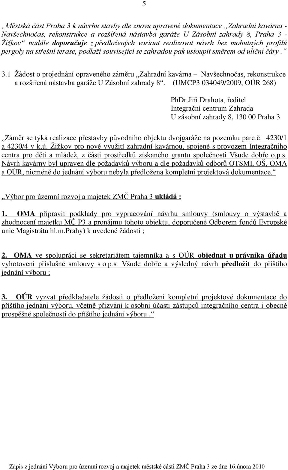1 Žádost o projednání opraveného záměru Zahradní kavárna Navšechnočas, rekonstrukce a rozšířená nástavba garáže U Zásobní zahrady 8. (UMCP3 034049/2009, OÚR 268) PhDr.