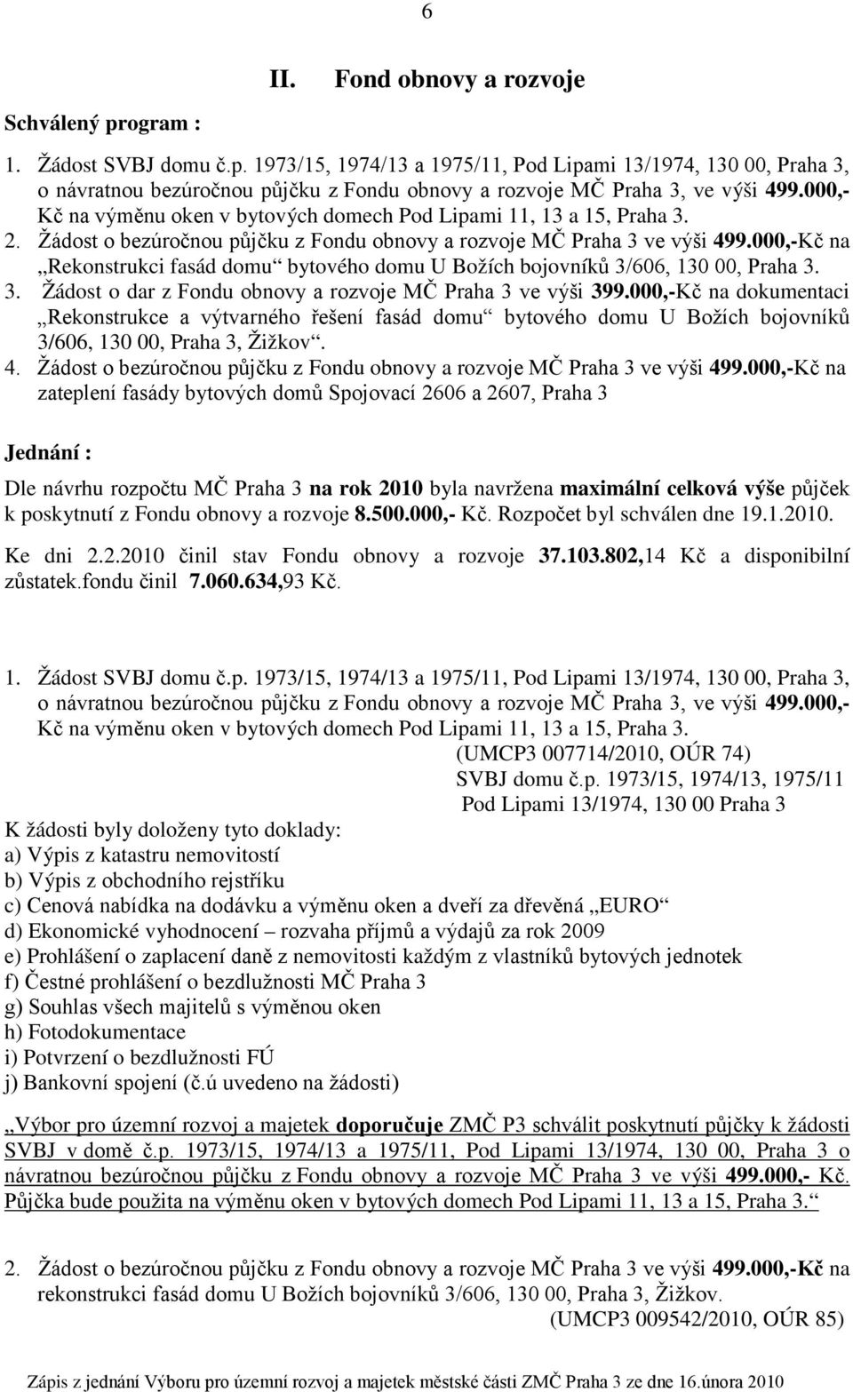 000,-Kč na Rekonstrukci fasád domu bytového domu U Božích bojovníků 3/606, 130 00, Praha 3. 3. Žádost o dar z Fondu obnovy a rozvoje MČ Praha 3 ve výši 399.