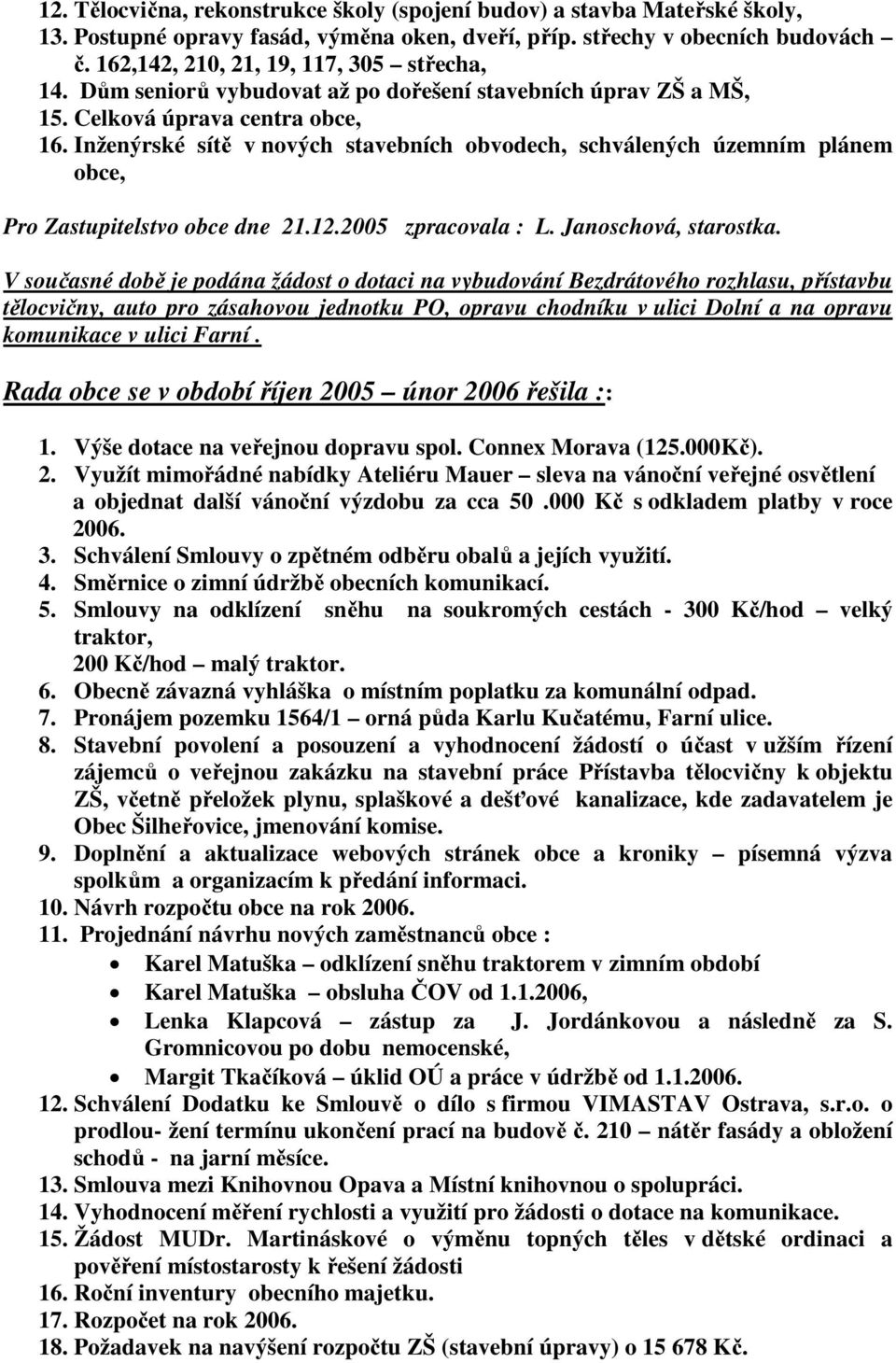 Inženýrské sítě v nových stavebních obvodech, schválených územním plánem obce, Pro Zastupitelstvo obce dne 21.12.2005 zpracovala : L. Janoschová, starostka.