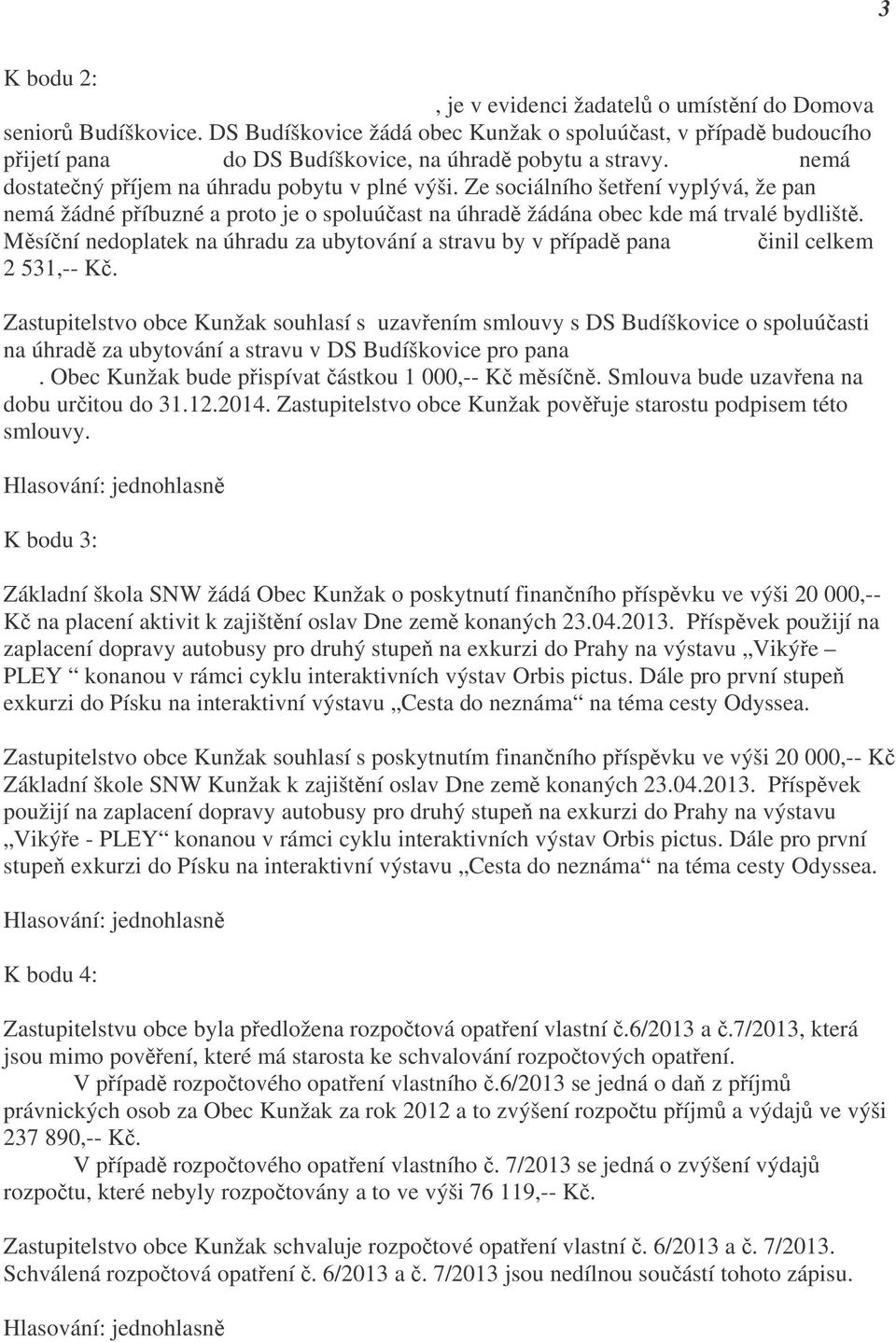 Ze sociálního šetření vyplývá, že pan Tomi nemá žádné příbuzné a proto je o spoluúčast na úhradě žádána obec kde má trvalé bydliště.