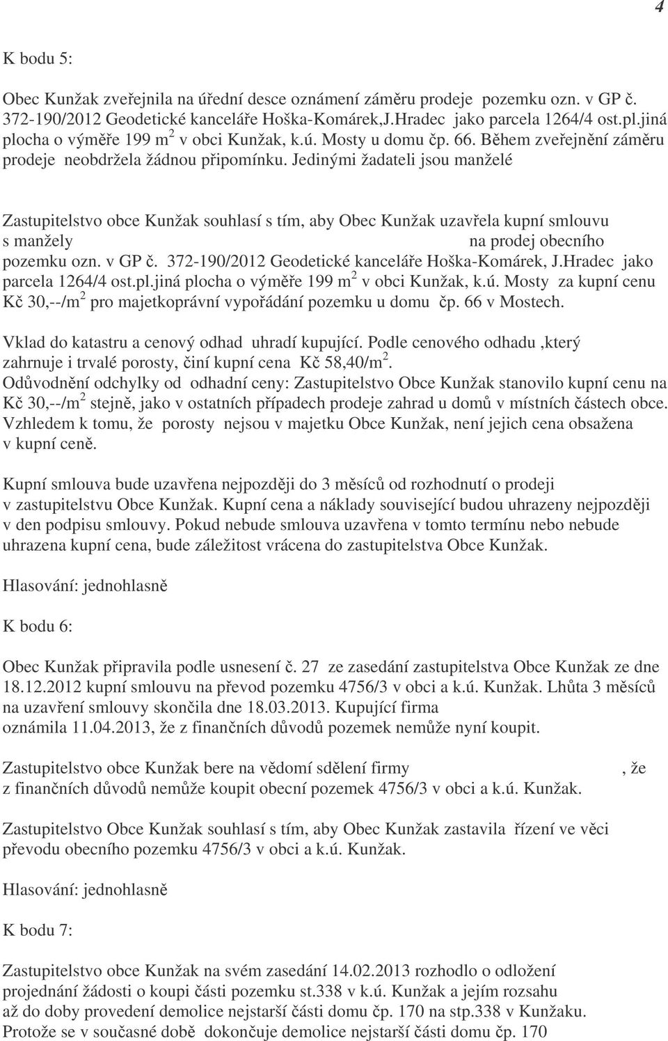 Jedinými žadateli jsou manželé Milan a Marta Hájkovi,Kunžak,část Mosty 66.