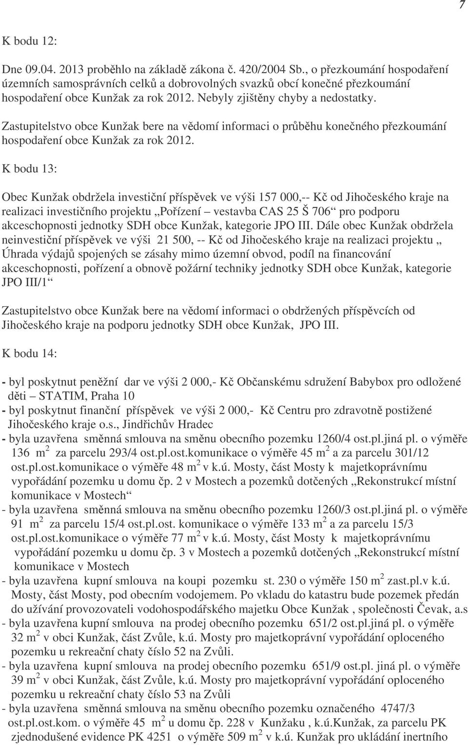 Zastupitelstvo obce Kunžak bere na vědomí informaci o průběhu konečného přezkoumání hospodaření obce Kunžak za rok 2012.