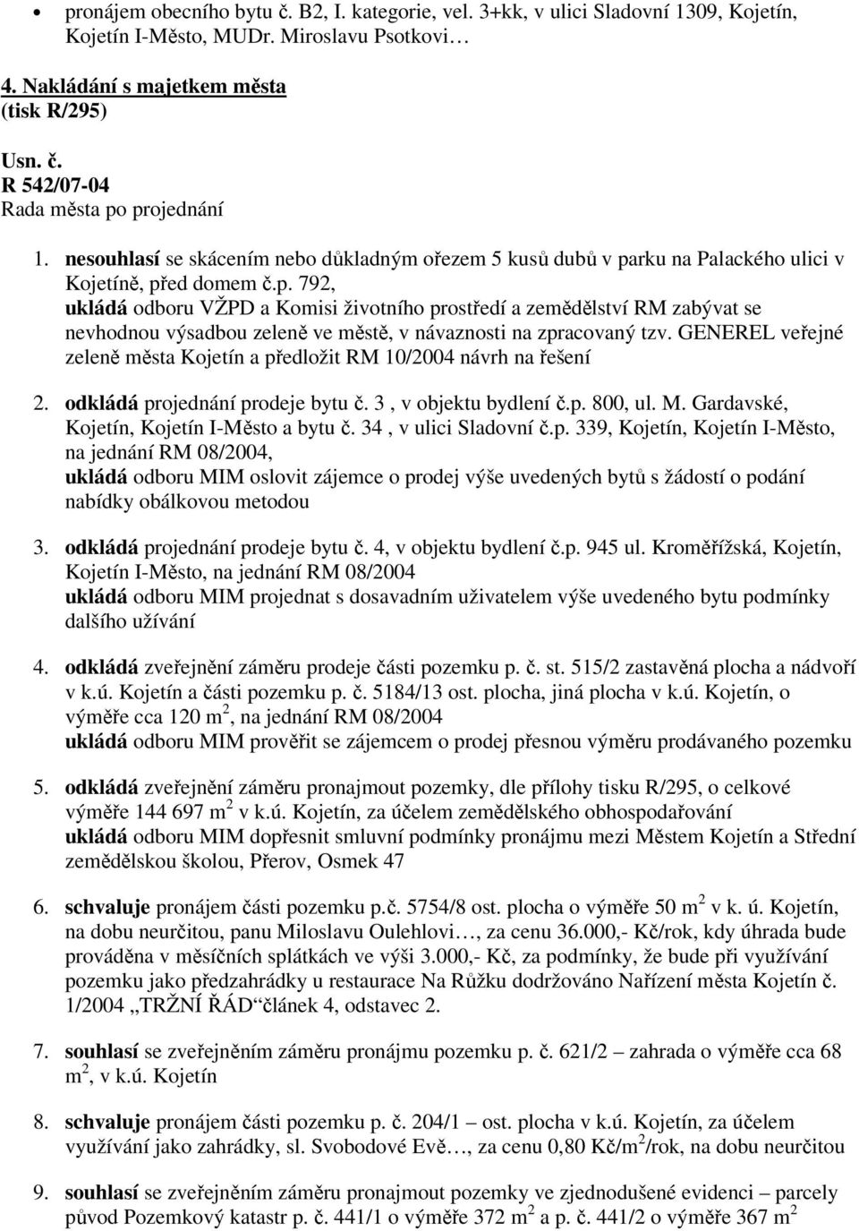 rku na Palackého ulici v Kojetíně, před domem č.p. 792, ukládá odboru VŽPD a Komisi životního prostředí a zemědělství RM zabývat se nevhodnou výsadbou zeleně ve městě, v návaznosti na zpracovaný tzv.