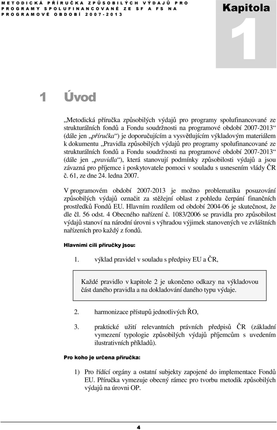 pravidla ), která stanovují podmínky způsobilosti výdajů a jsou závazná pro příjemce i poskytovatele pomoci v souladu s usnesením vlády ČR č. 61, ze dne 24. ledna 2007.