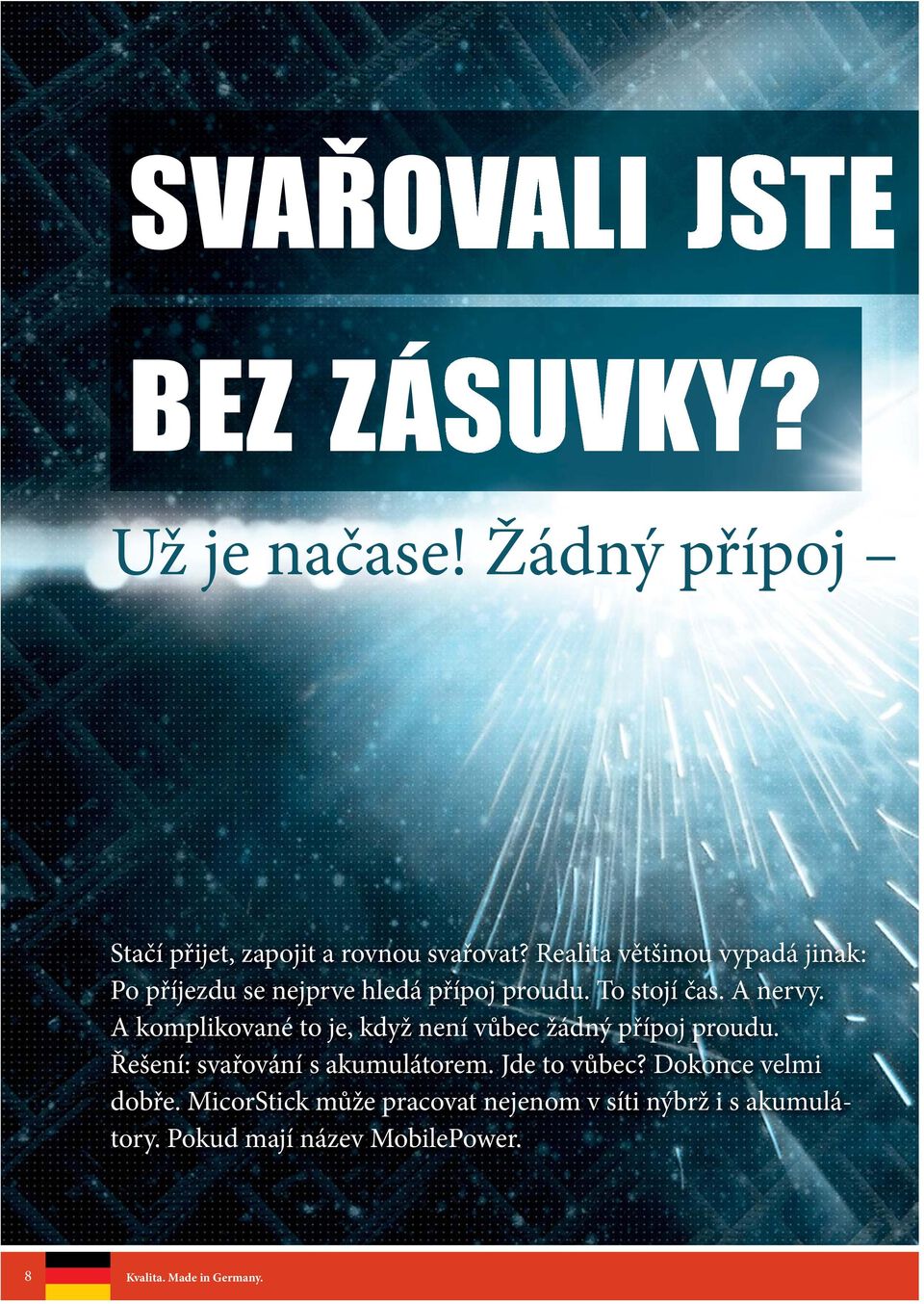 A komplikované to je, když není vůbec žádný přípoj proudu. Řešení: svařování s akumulátorem. Jde to vůbec?