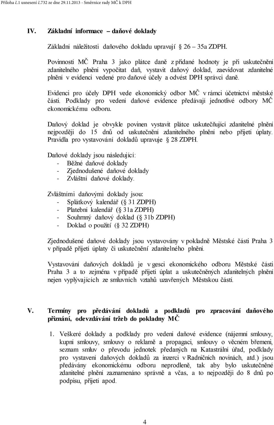 a odvést DPH správci daně. Evidenci pro účely DPH vede ekonomický odbor MČ v rámci účetnictví městské části. Podklady pro vedení daňové evidence předávají jednotlivé odbory MČ ekonomickému odboru.