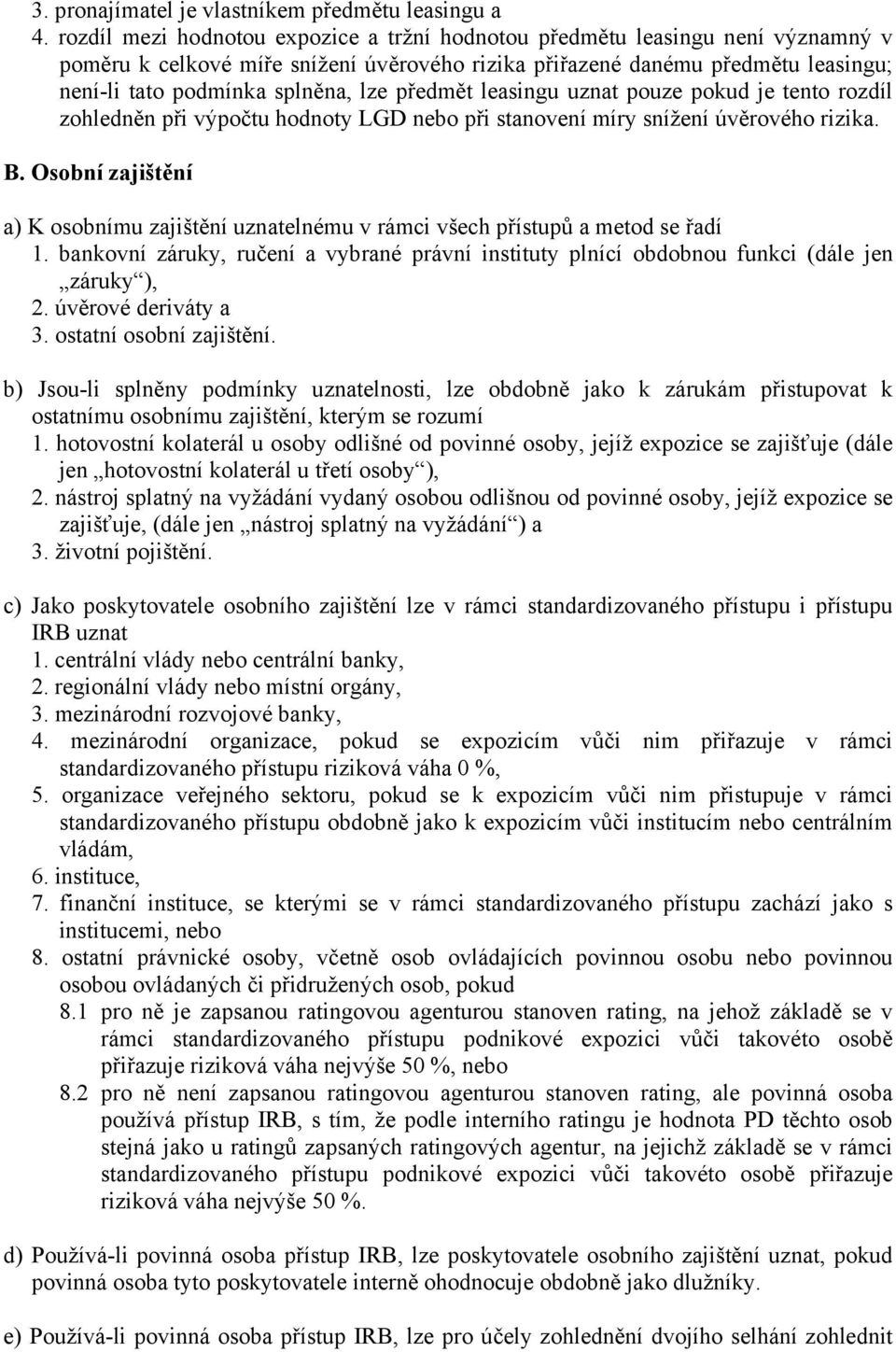 předmět leasingu uznat pouze pokud je tento rozdíl zohledněn při výpočtu hodnoty LGD nebo při stanovení míry snížení úvěrového rizika. B.