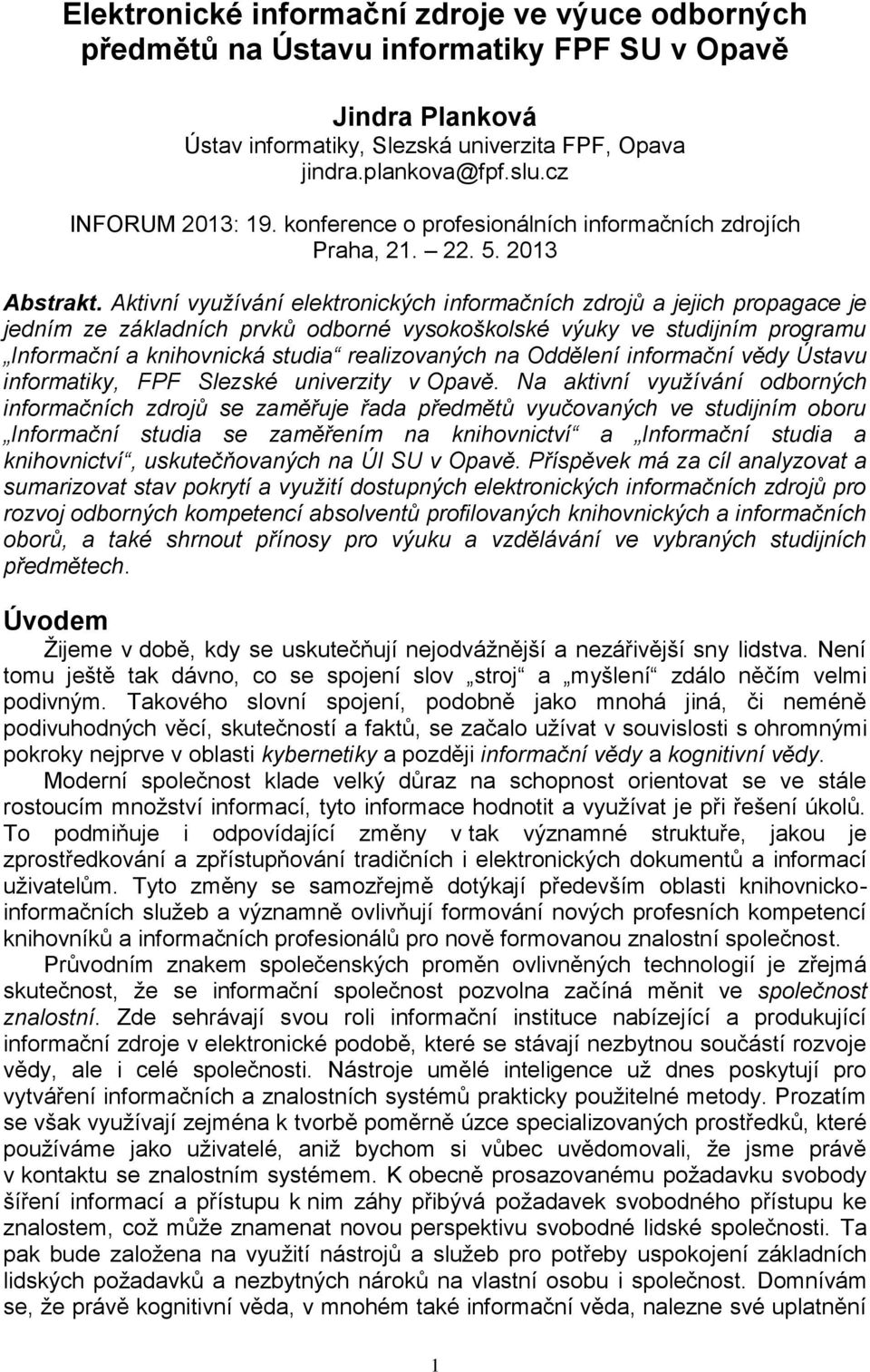 Aktivní využívání elektronických informačních zdrojů a jejich propagace je jedním ze základních prvků odborné vysokoškolské výuky ve studijním programu Informační a knihovnická studia realizovaných