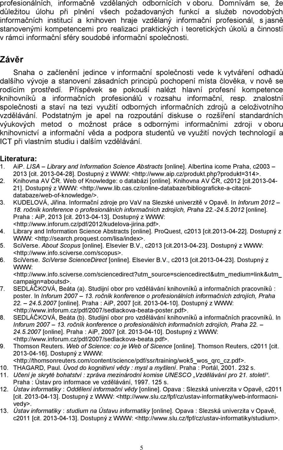 realizaci praktických i teoretických úkolů a činností v rámci informační sféry soudobé informační společnosti.