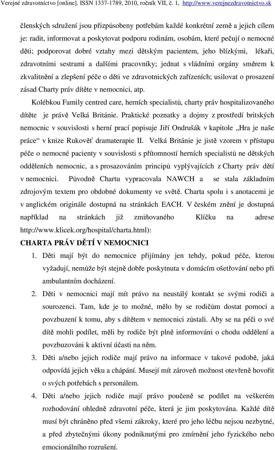 prosazení zásad Charty práv dítěte v nemocnici, atp. Kolébkou Family centred care, herních specialistů, charty práv hospitalizovaného dítěte je právě Velká Británie.