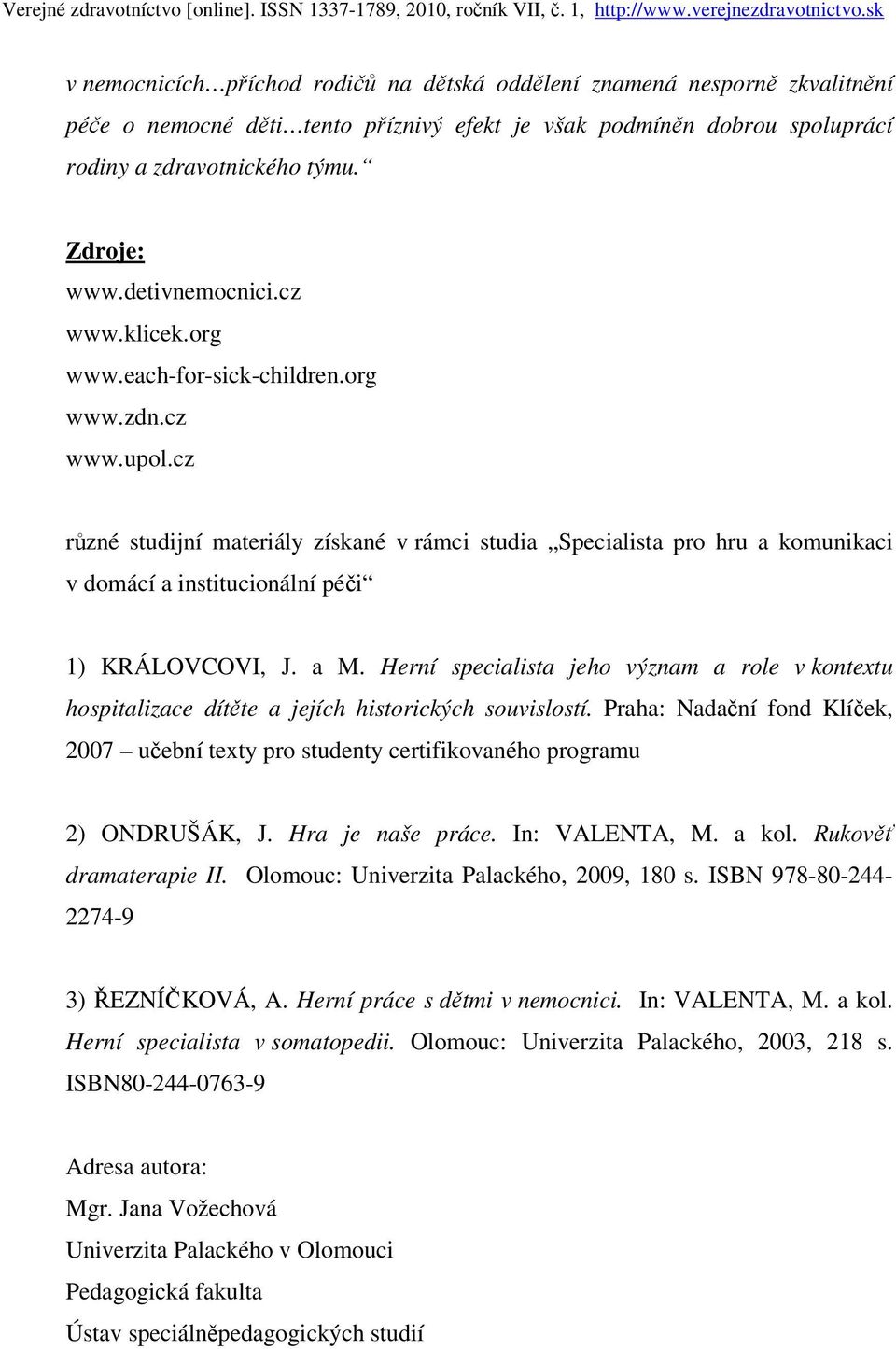 cz různé studijní materiály získané v rámci studia Specialista pro hru a komunikaci v domácí a institucionální péči 1) KRÁLOVCOVI, J. a M.