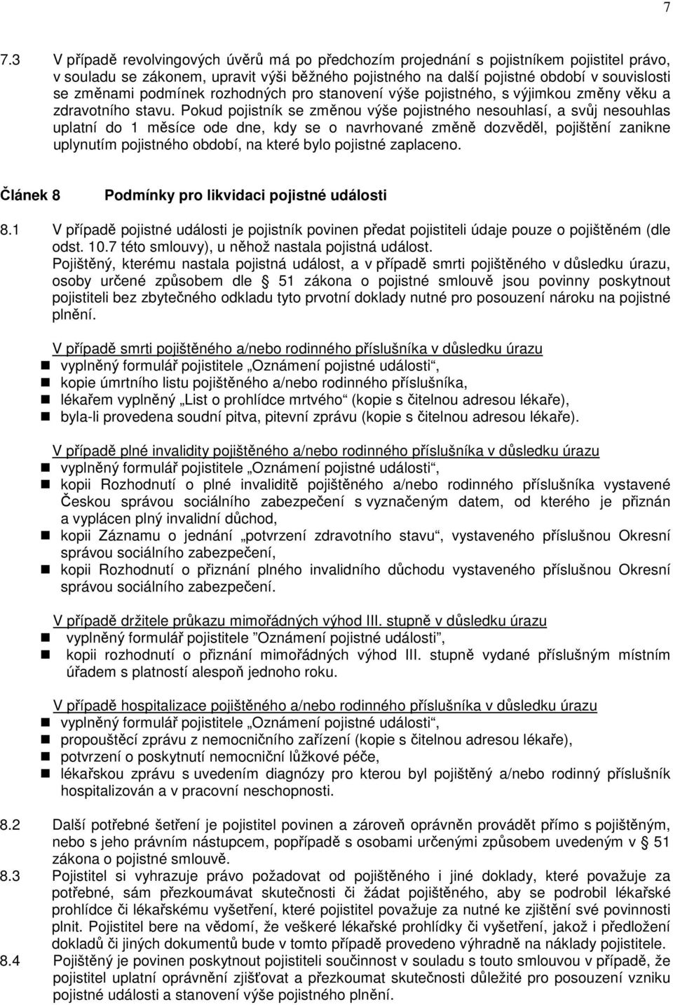 Pokud pojistník se změnou výše pojistného nesouhlasí, a svůj nesouhlas uplatní do 1 měsíce ode dne, kdy se o navrhované změně dozvěděl, pojištění zanikne uplynutím pojistného období, na které bylo