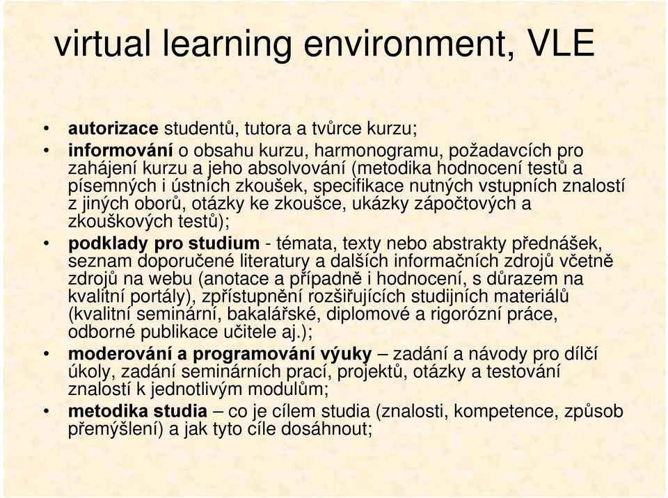 přednášek, seznam doporučené literatury a dalších informačních zdrojů včetně zdrojů na webu (anotace a případně i hodnocení, s důrazem na kvalitní portály), zpřístupnění rozšiřujících studijních
