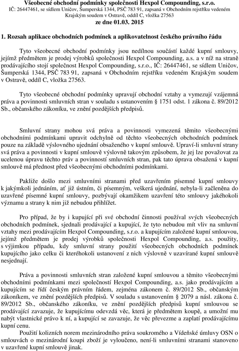 Rozsah aplikace obchodních podmínek a aplikovatelnost českého právního řádu Tyto všeobecné obchodní podmínky jsou nedílnou součástí každé kupní smlouvy, jejímž předmětem je prodej výrobků společnosti