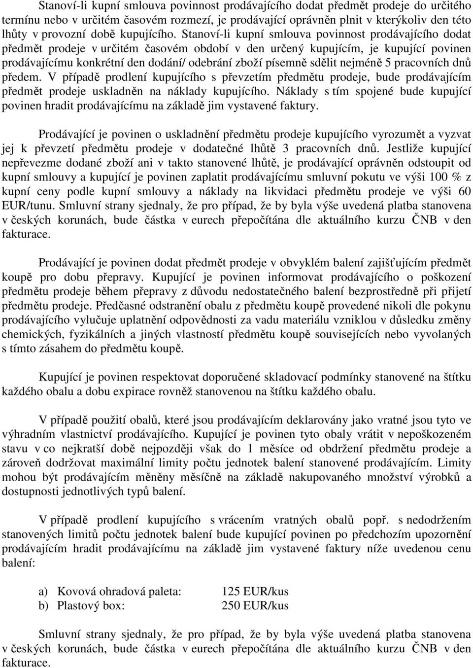 Stanoví-li kupní smlouva povinnost prodávajícího dodat předmět prodeje v určitém časovém období v den určený kupujícím, je kupující povinen prodávajícímu konkrétní den dodání/ odebrání zboží písemně