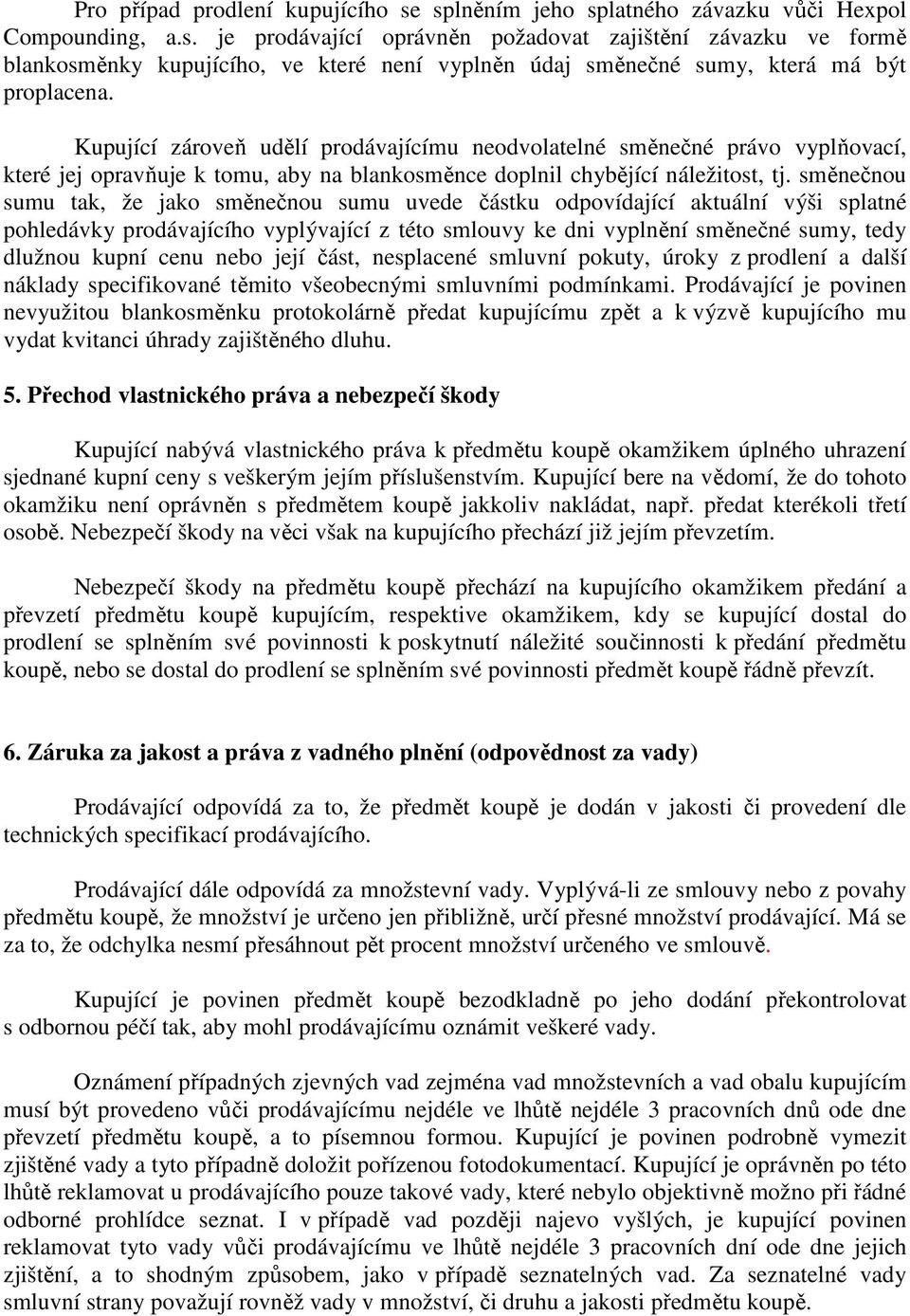 směnečnou sumu tak, že jako směnečnou sumu uvede částku odpovídající aktuální výši splatné pohledávky prodávajícího vyplývající z této smlouvy ke dni vyplnění směnečné sumy, tedy dlužnou kupní cenu