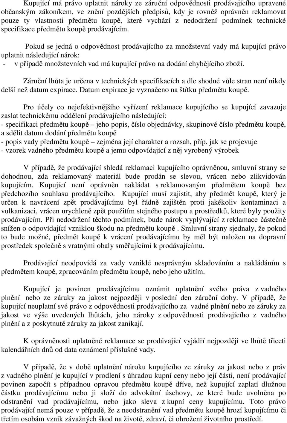 Pokud se jedná o odpovědnost prodávajícího za množstevní vady má kupující právo uplatnit následující nárok: - v případě množstevních vad má kupující právo na dodání chybějícího zboží.