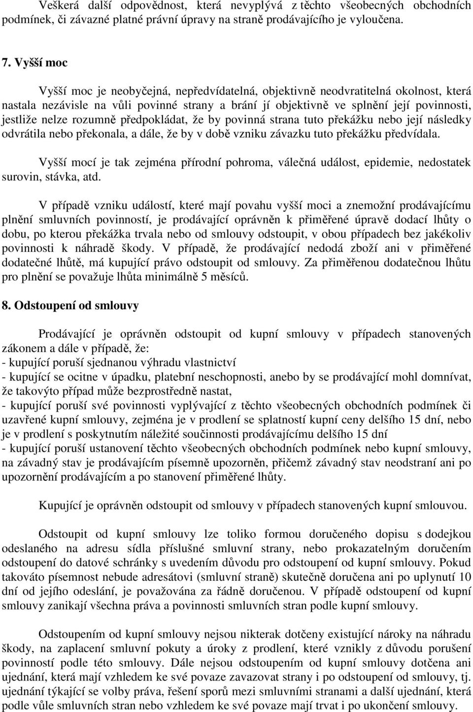 rozumně předpokládat, že by povinná strana tuto překážku nebo její následky odvrátila nebo překonala, a dále, že by v době vzniku závazku tuto překážku předvídala.