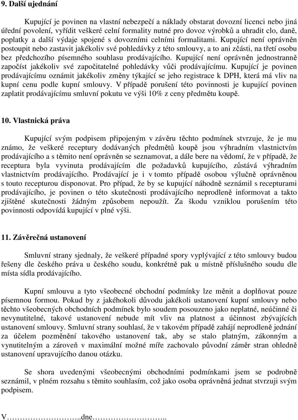 Kupující není oprávněn postoupit nebo zastavit jakékoliv své pohledávky z této smlouvy, a to ani zčásti, na třetí osobu bez předchozího písemného souhlasu prodávajícího.