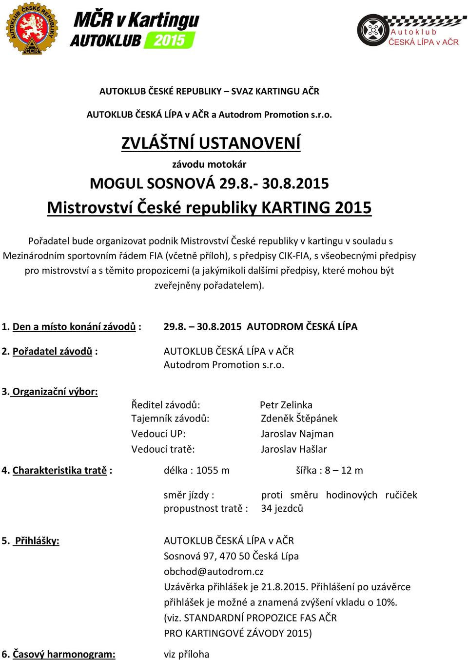 2015 Mistrovství České republiky KARTING 2015 Pořadatel bude organizovat podnik Mistrovství České republiky v kartingu v souladu s Mezinárodním sportovním řádem FIA (včetně příloh), s předpisy