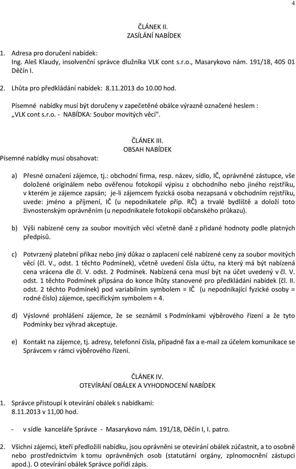 Písemné nabídky musí obsahovat: ČLÁNEK III. OBSAH NABÍDEK a) Přesné označení zájemce, tj.: obchodní firma, resp.