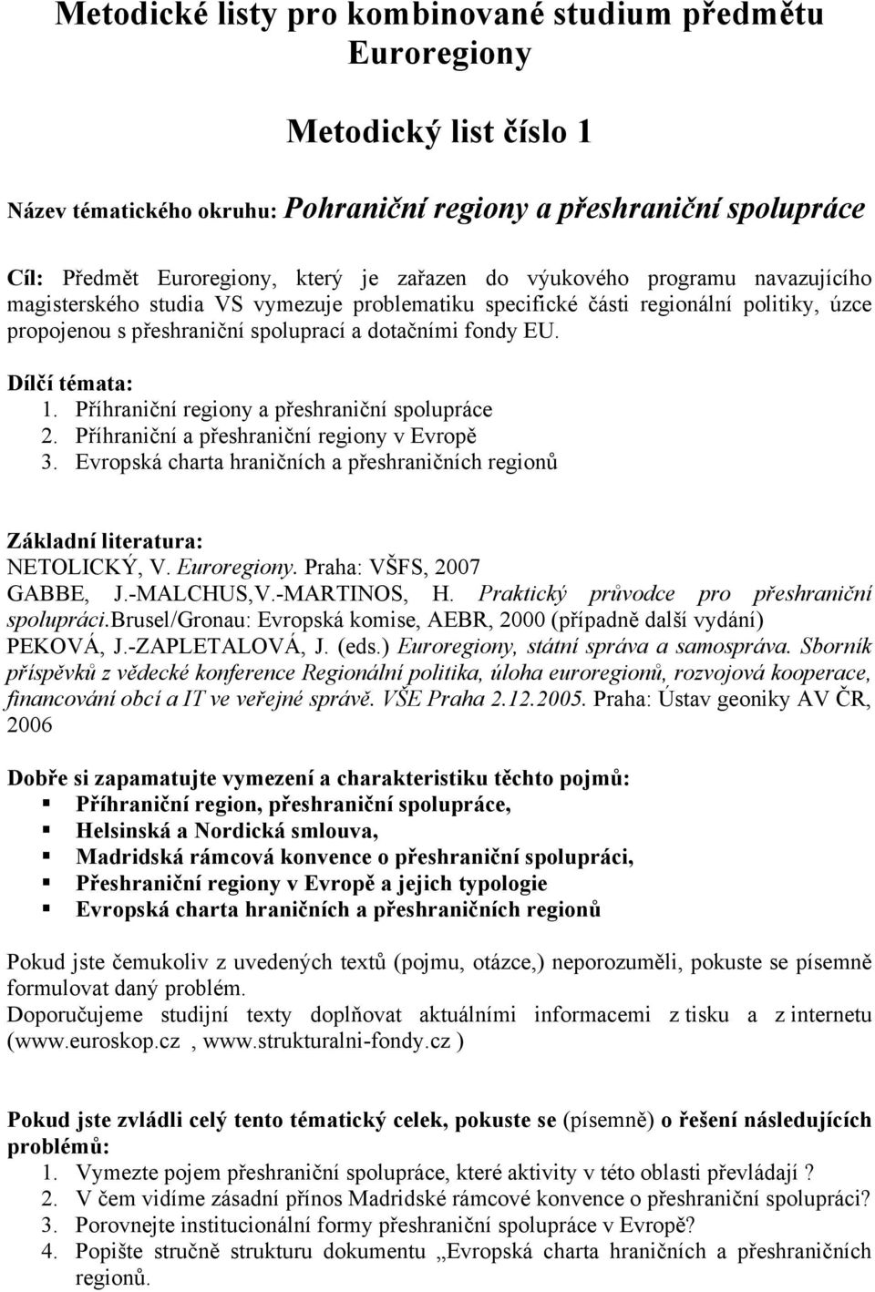 Příhraniční a přeshraniční regiony v Evropě 3. Evropská charta hraničních a přeshraničních regionů Základní literatura: GABBE, J.-MALCHUS,V.-MARTINOS, H.