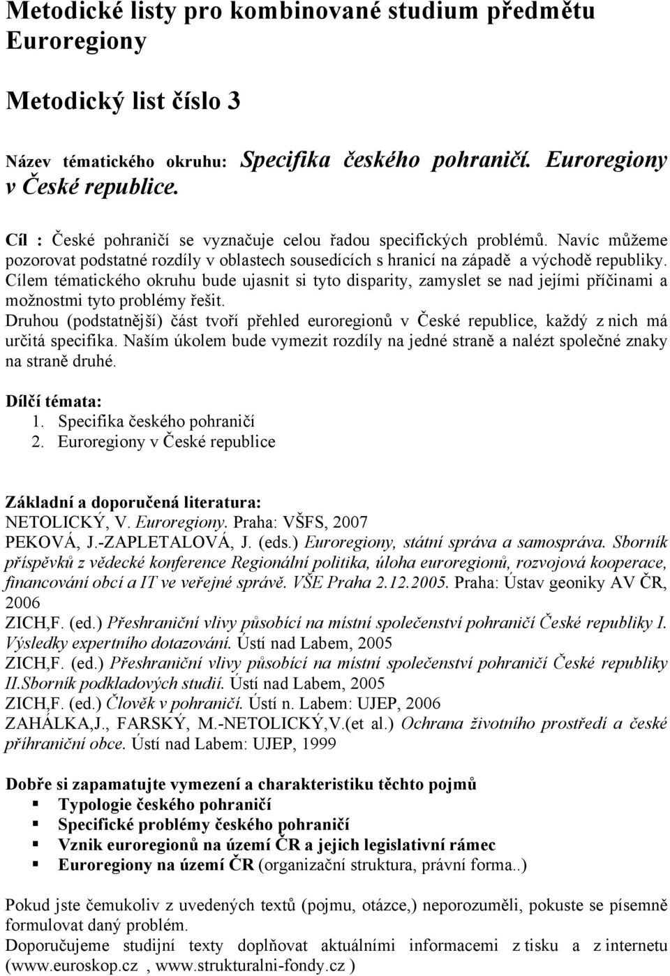 Cílem tématického okruhu bude ujasnit si tyto disparity, zamyslet se nad jejími příčinami a možnostmi tyto problémy řešit.