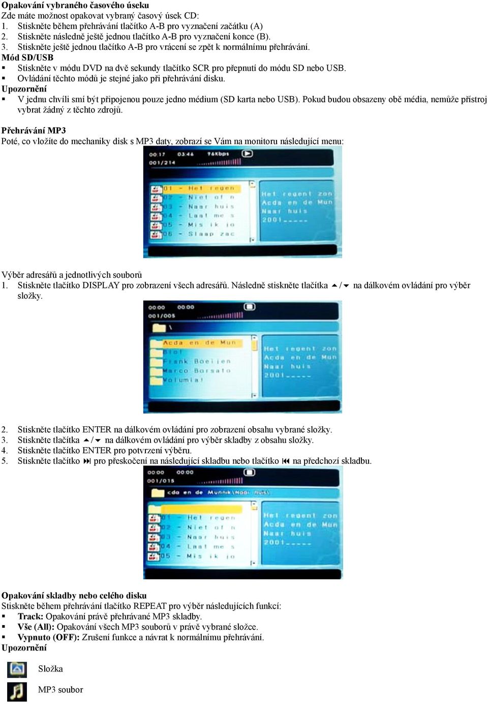 Mód SD/USB Stiskněte v módu DVD na dvě sekundy tlačítko SCR pro přepnutí do módu SD nebo USB. Ovládání těchto módů je stejné jako při přehrávání disku.