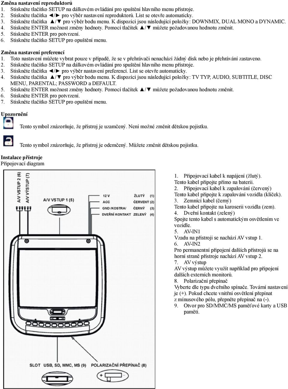 Pomocí tlačítek / můžete požadovanou hodnotu změnit. 5. Stiskněte ENTER pro potvrzení. 6. Stiskněte tlačítko SETUP pro opuštění menu. Změna nastavení preferencí 1.