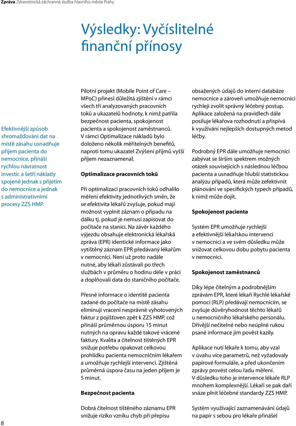 8 Pilotní projekt (Mobile Point of Care MPoC) přinesl důležitá zjištění v rámci všech tří analyzovaných pracovních toků a ukazatelů hodnoty, k nimž patřila bezpečnost pacienta, spokojenost pacienta a