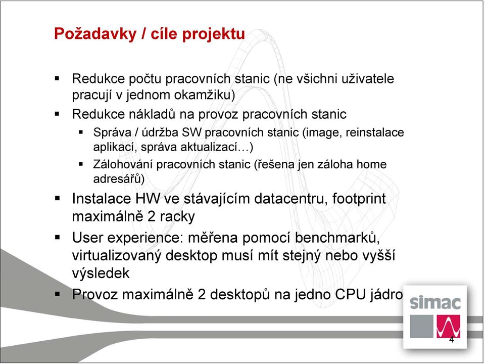 pracovních stanic (řešena jen záloha home adresářů) Instalace HW ve stávajícím datacentru, footprint maximálně 2 racky User