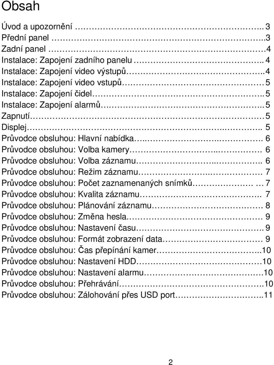 ... 6 Průvodce obsluhou: Režim záznamu... 7 Průvodce obsluhou: Počet zaznamenaných snímků. 7 Průvodce obsluhou: Kvalita záznamu.. 7 Průvodce obsluhou: Plánování záznamu.