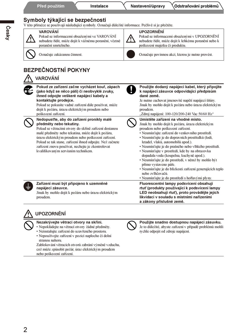 UPOZORNĚNÍ Pokud se informacemi obsaženými v UPOZORNĚNÍ nebudete řídit, může dojít k lehkému poranění nebo k poškození majetku či produktu. Označuje zakázanou činnost.