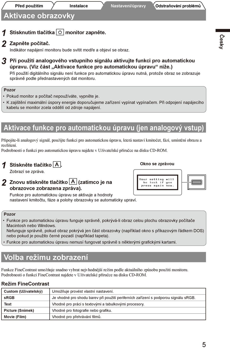 ) Při použití digitálního signálu není funkce pro automatickou úpravu nutná, protože obraz se zobrazuje správně podle přednastavených dat monitoru.