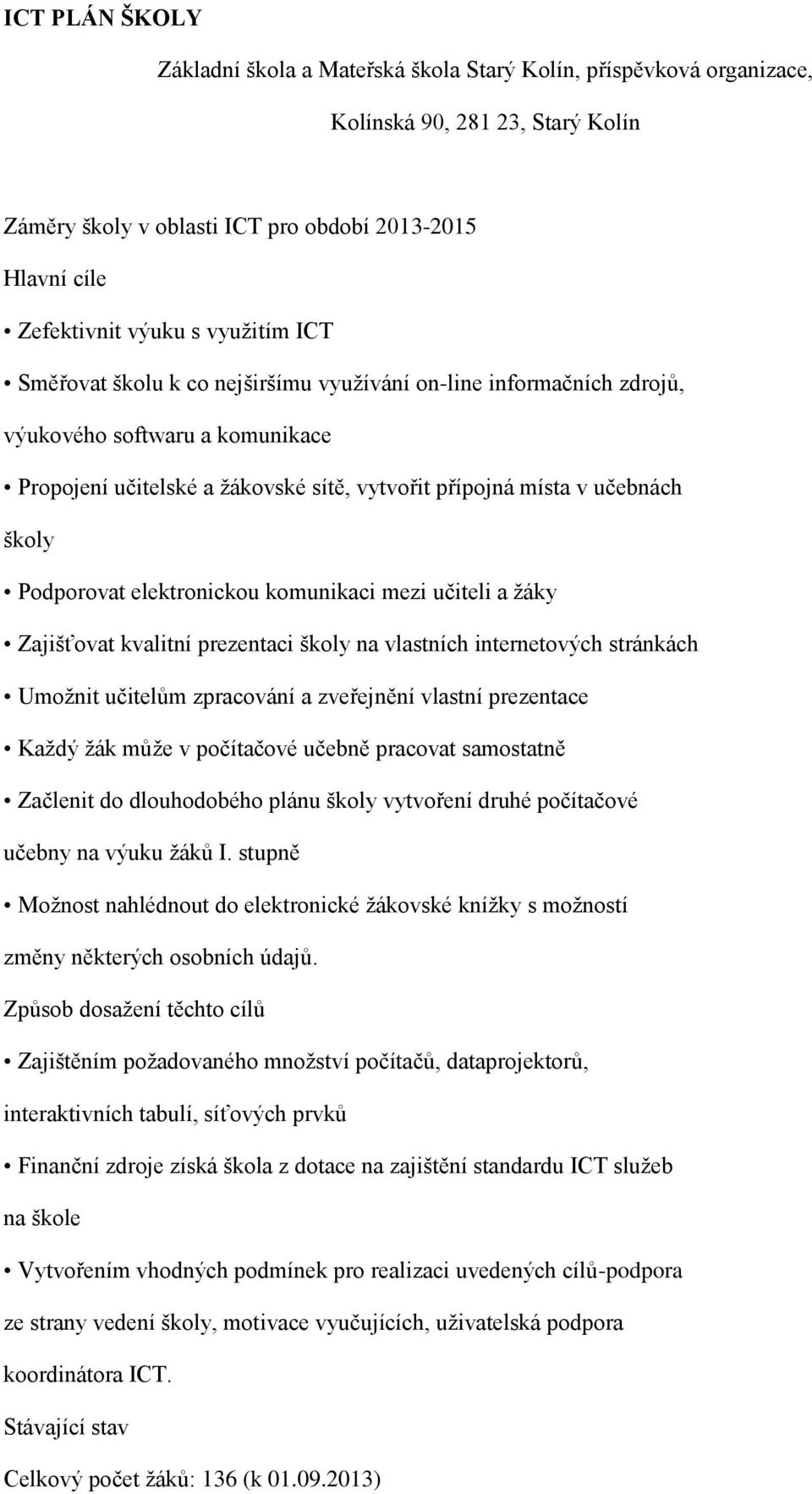 Podporovat elektronickou komunikaci mezi učiteli a žáky Zajišťovat kvalitní prezentaci školy na vlastních internetových stránkách Umožnit učitelům zpracování a zveřejnění vlastní prezentace Každý žák