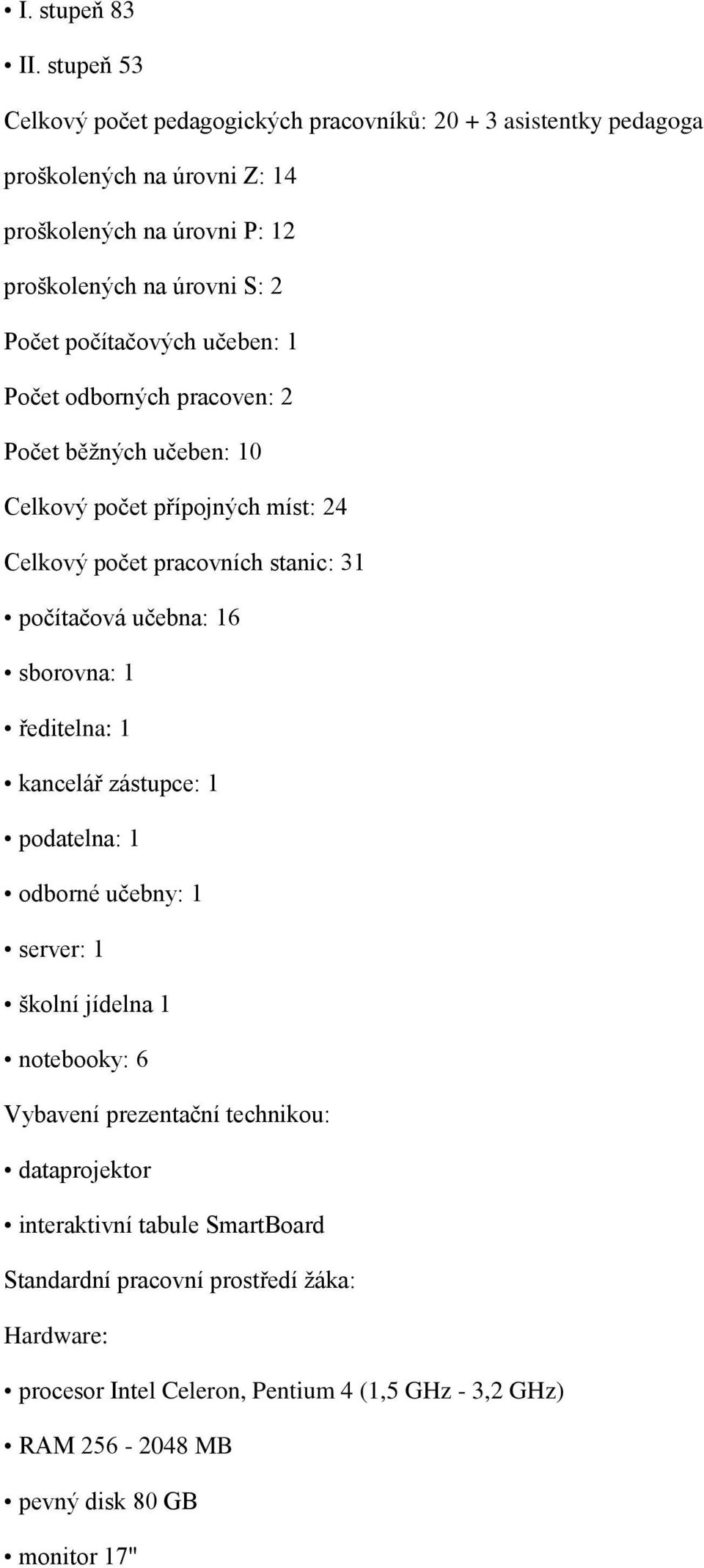 počítačových učeben: 1 Počet odborných pracoven: 2 Počet běžných učeben: 10 Celkový počet přípojných míst: 24 Celkový počet pracovních stanic: 31 počítačová učebna: 16