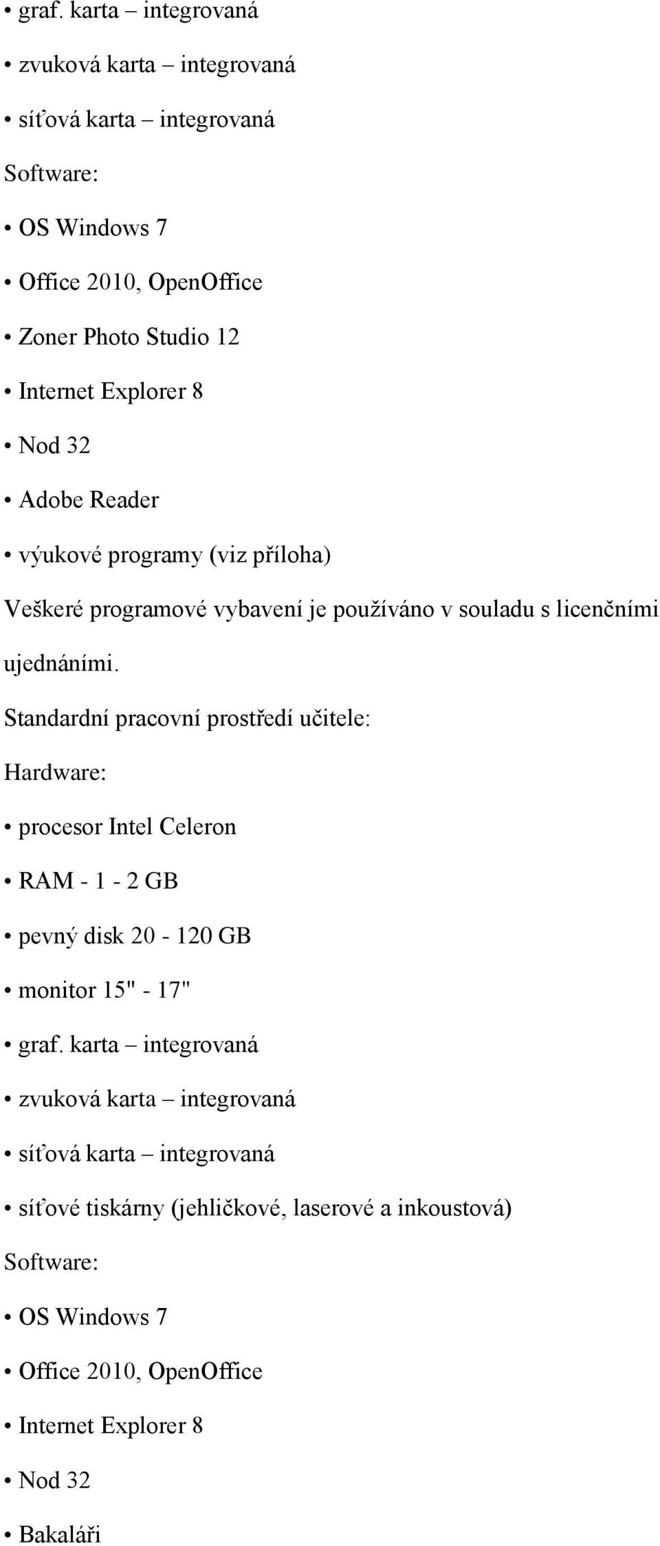 Standardní pracovní prostředí učitele: Hardware: procesor Intel Celeron RAM - 1-2 GB pevný disk 20-120 GB monitor 15" - 17" graf.