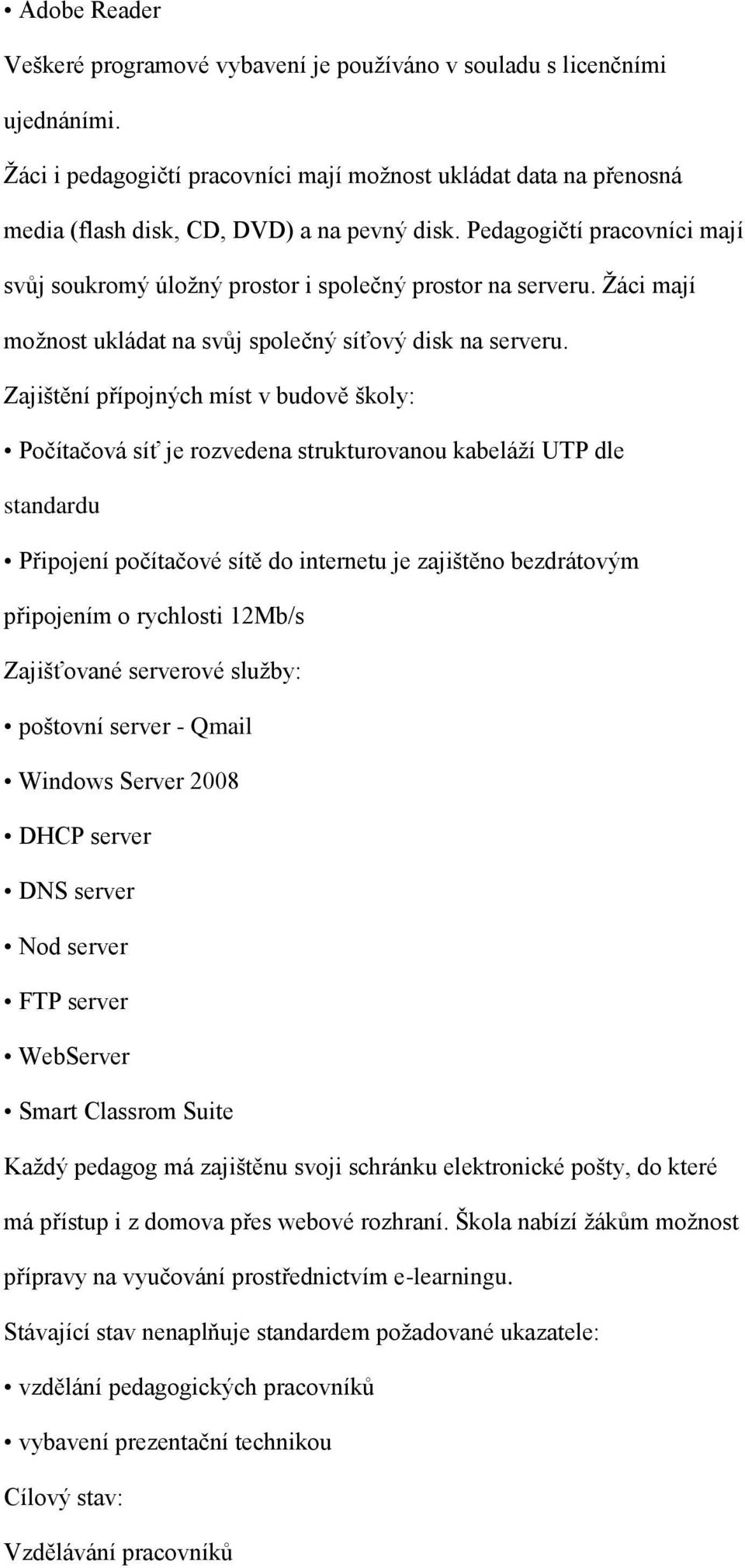 Žáci mají možnost ukládat na svůj společný síťový disk na serveru.