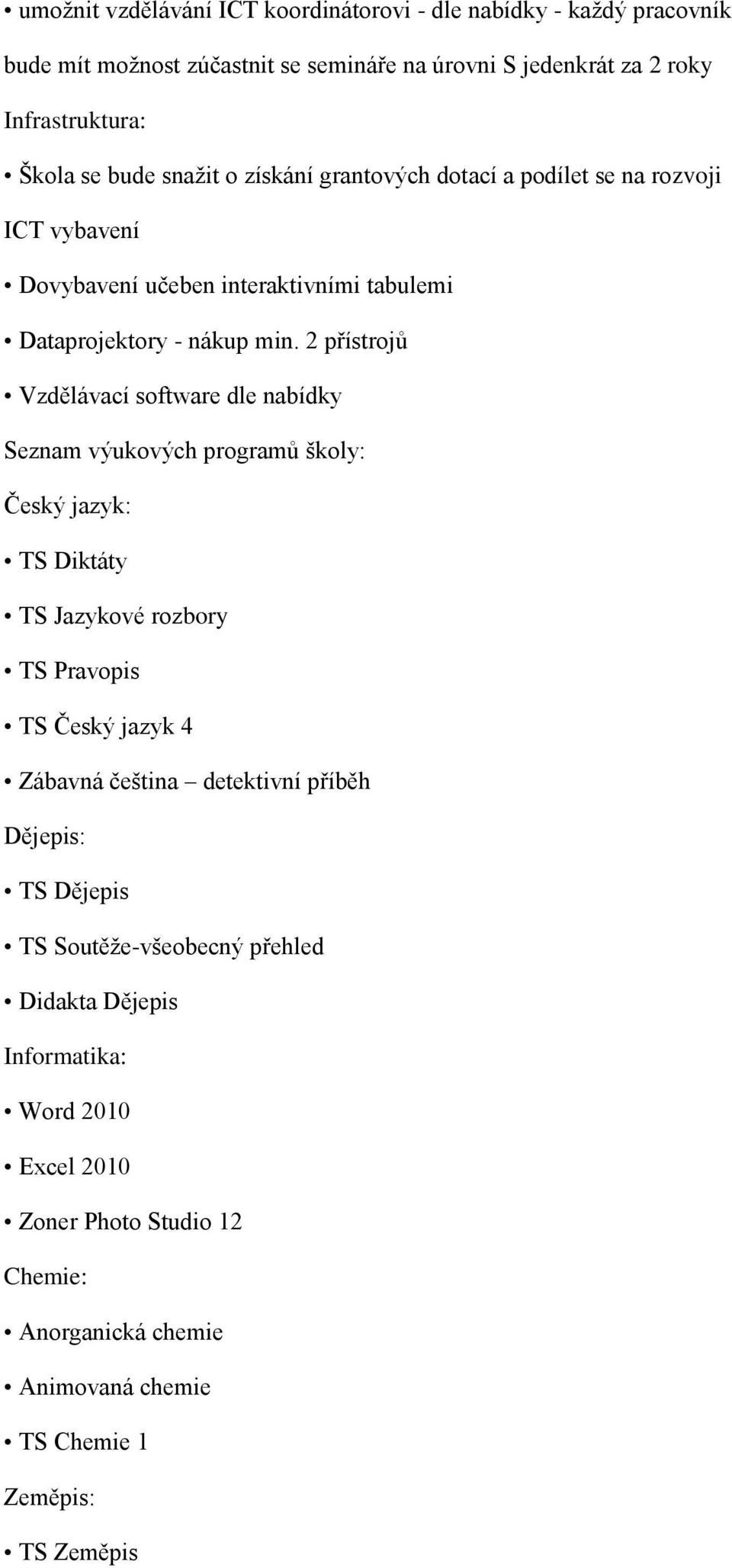 2 přístrojů Vzdělávací software dle nabídky Seznam výukových programů školy: Český jazyk: TS Diktáty TS Jazykové rozbory TS Pravopis TS Český jazyk 4 Zábavná čeština