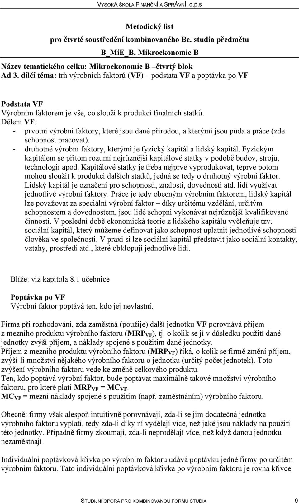 Fyzickým kapitálem se přitom rozumí nejrůznější kapitálové statky v podobě budov, strojů, technologií apod.