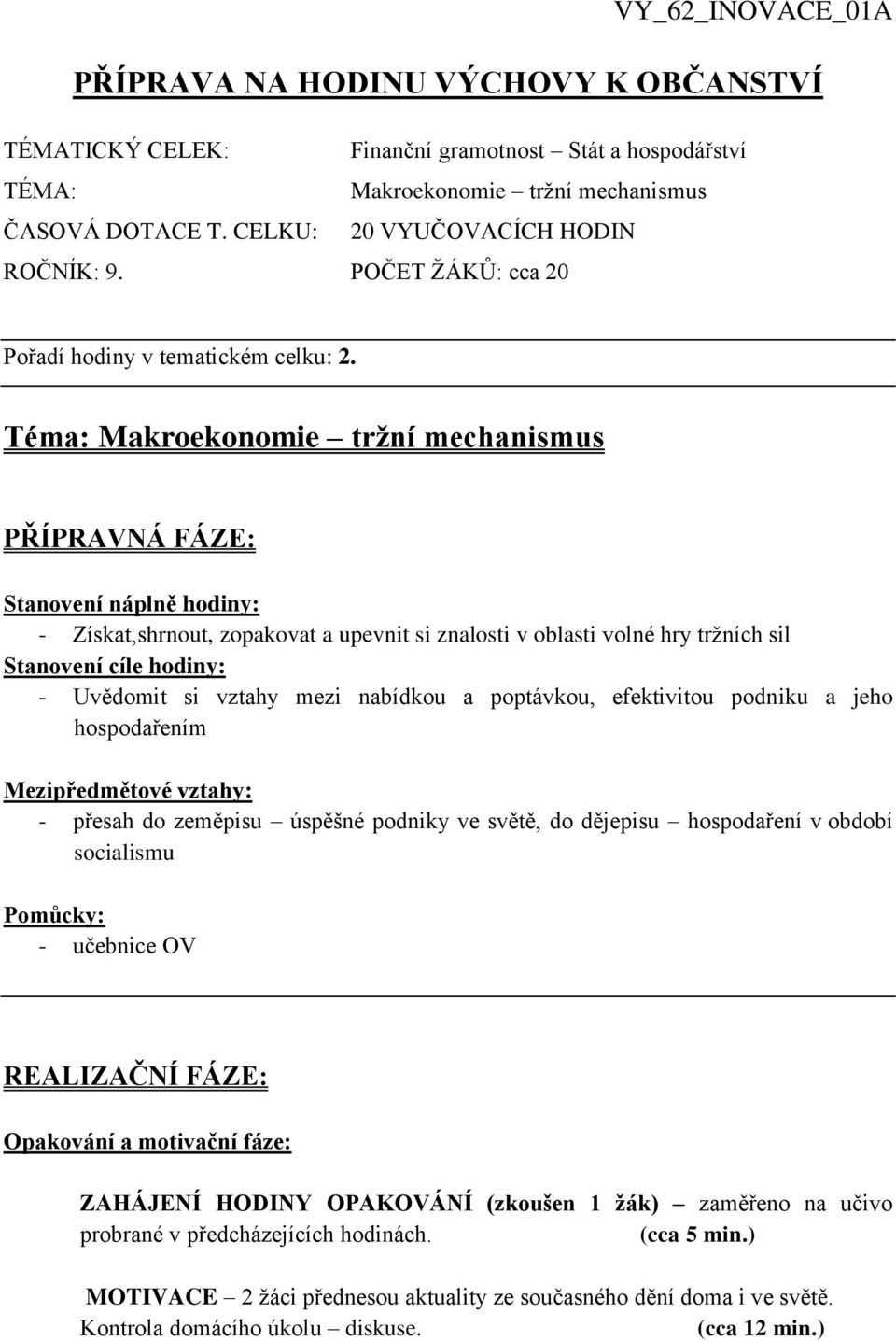 Téma: PŘÍPRAVNÁ FÁZE: Stanovení náplně hodiny: - Získat,shrnout, zopakovat a upevnit si znalosti v oblasti volné hry tržních sil Stanovení cíle hodiny: - Uvědomit si vztahy mezi nabídkou a poptávkou,